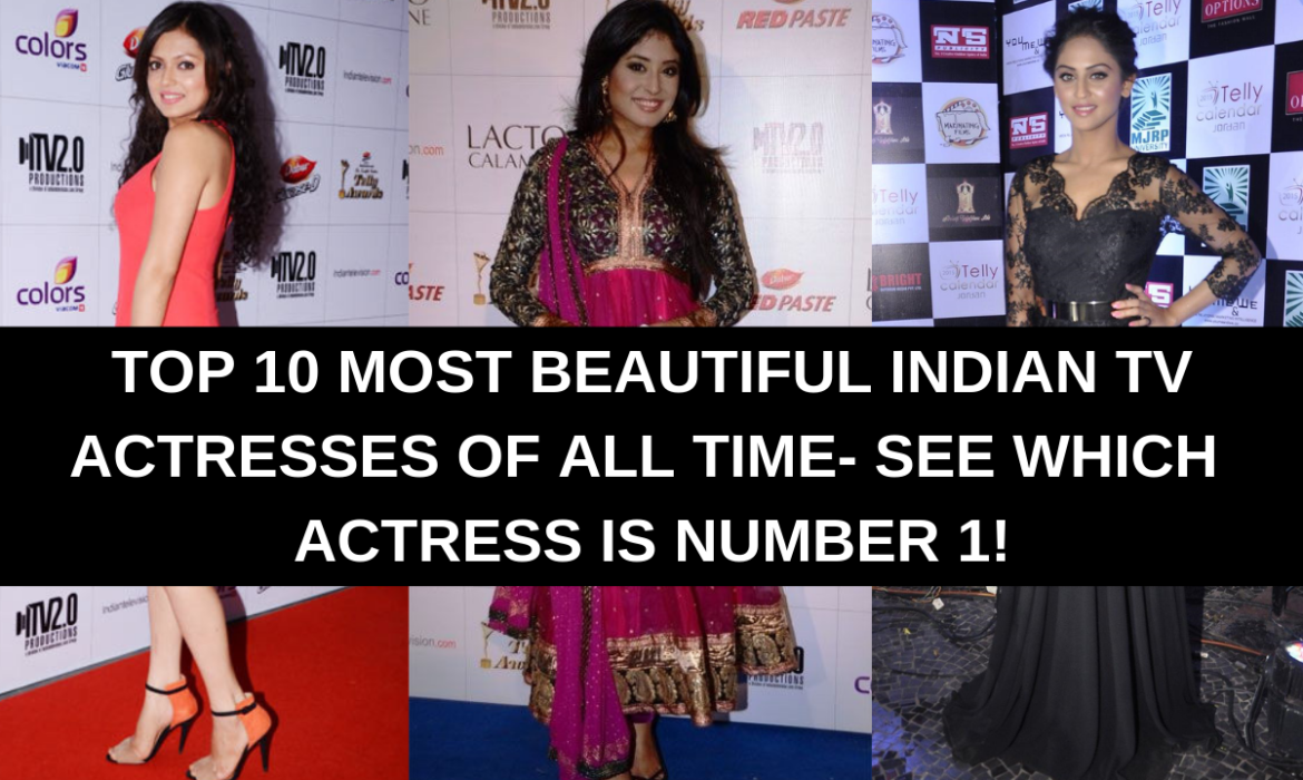 Top 10 Most Beautiful Indian TV Actresses of All Time