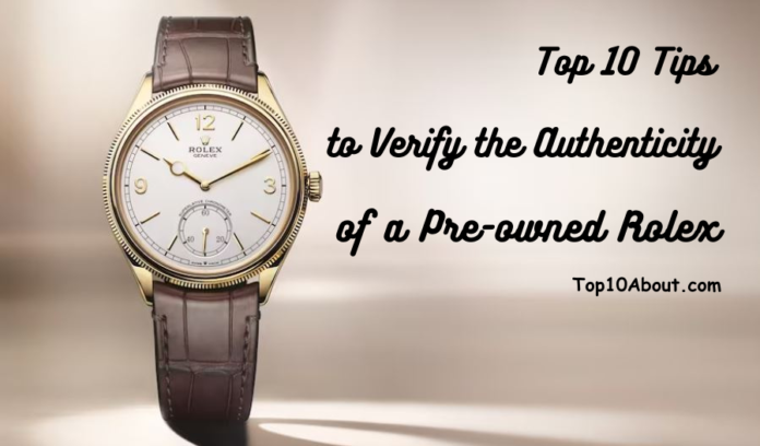 Top 10 Tips To Verify The Authenticity Of A Pre-owned Rolex